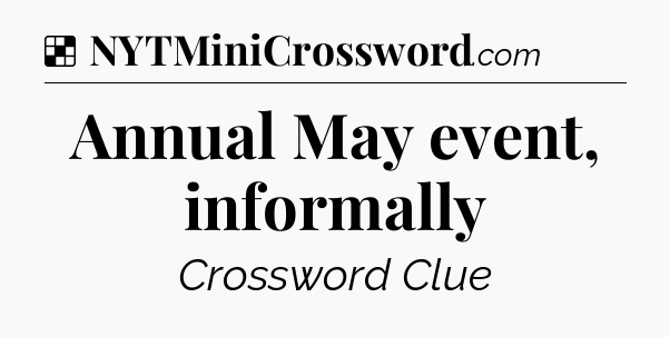 Solution: Annual May event, informally - NYT Crossword