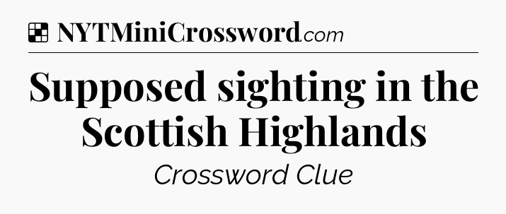 Solution: Supposed sighting in the Scottish Highlands - NYT Crossword