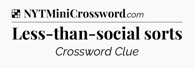 Solution: Less-than-social sorts - NYT Crossword