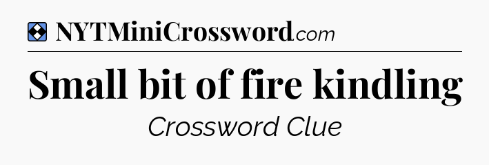 Solution: Small bit of fire kindling - NYT Mini Crossword