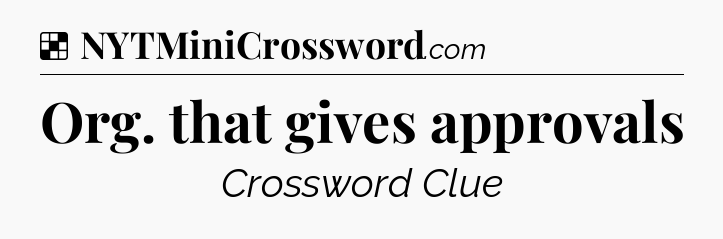 Solution: Org. that gives approvals - NYT Crossword