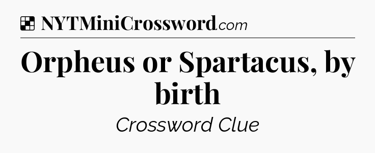 Solution: Orpheus or Spartacus, by birth - NYT Crossword