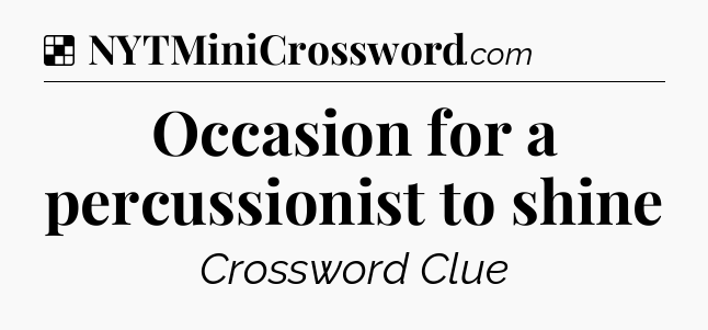 Solution: Occasion for a percussionist to shine - NYT Crossword
