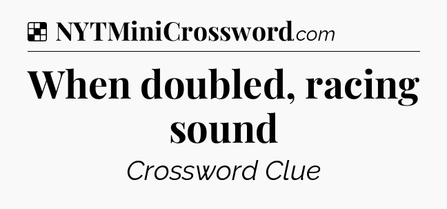 Solution: When doubled, racing sound - NYT Crossword