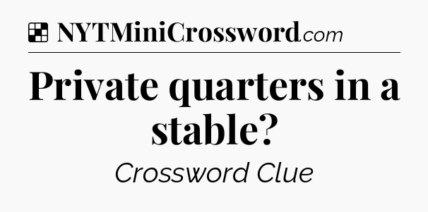 Solution: Private quarters in a stable - NYT Crossword