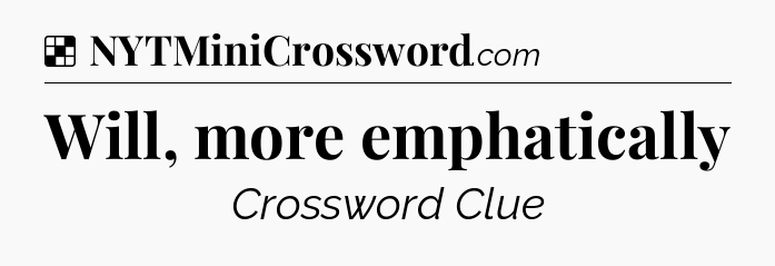 Solution: Will, more emphatically - NYT Crossword