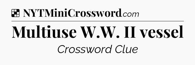 Solution: Multiuse W.W. II vessel - NYT Crossword