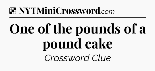 Solution: One of the pounds of a pound cake - NYT Crossword