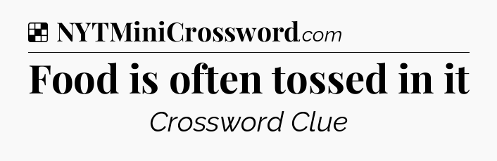 Solution: Food is often tossed in it - NYT Crossword