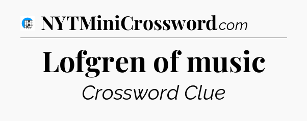 Lofgren of music Crossword Clue