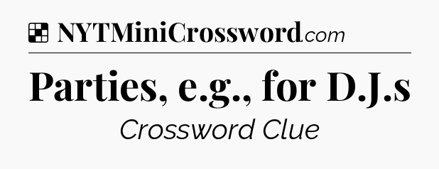 Solution: Parties, e.g., for D.J.s - NYT Crossword
