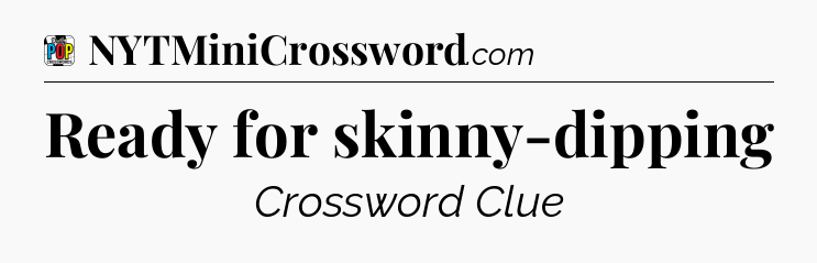 Ready for skinny-dipping Crossword Clue
