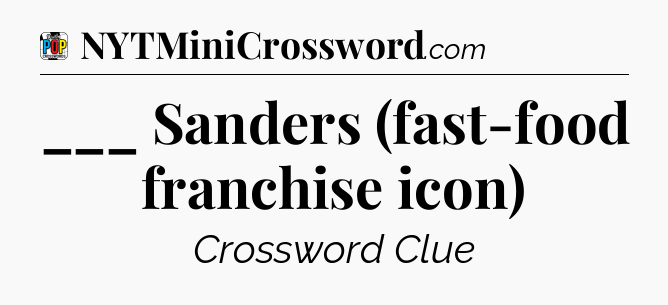 ___ Sanders (fast-food franchise icon) Crossword Clue