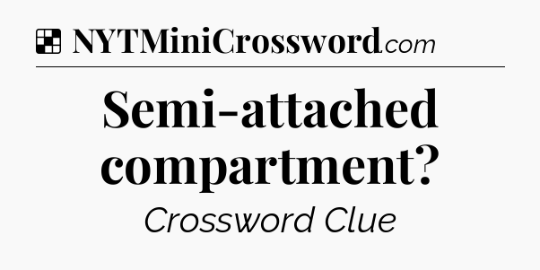 Solution: Semi-attached compartment - NYT Crossword