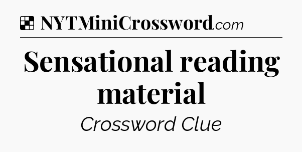 Solution: Sensational reading material - NYT Crossword