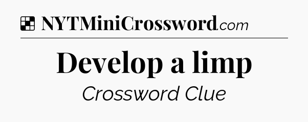 Solution: Develop a limp - NYT Crossword