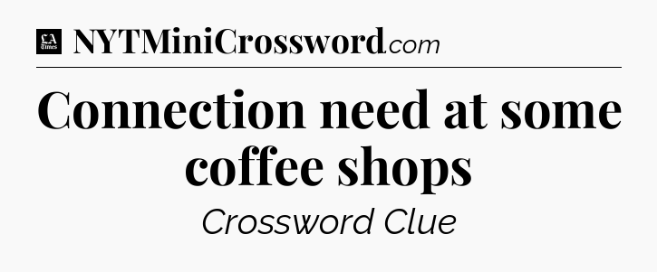Connection need at some coffee shops - LA Times Crossword