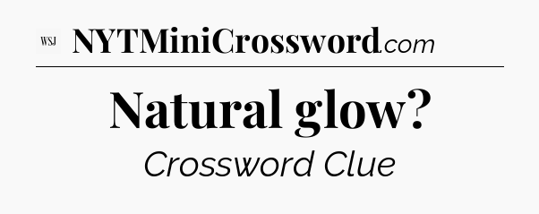 Natural glow - WSJ Crossword
