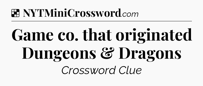 Solution: Game co. that originated Dungeons & Dragons - NYT Crossword