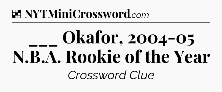 Solution: ___ Okafor, 2004-05 N.B.A. Rookie of the Year - NYT Crossword