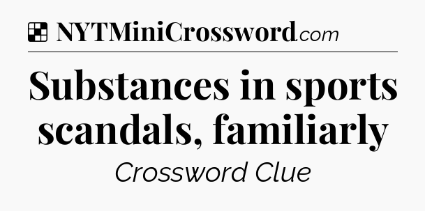 Solution: Substances in sports scandals, familiarly - NYT Crossword