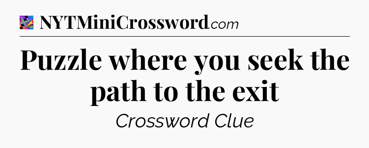 Puzzle where you seek the path to the exit Crossword Clue