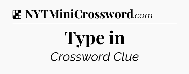 Solution: Type in - NYT Crossword