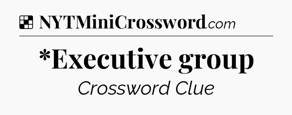 Solution: *Executive group - NYT Crossword