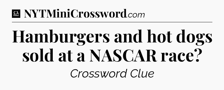 Hamburgers and hot dogs sold at a NASCAR race - LA Times Crossword