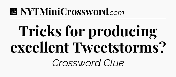 Tricks for producing excellent Tweetstorms - LA Times Crossword