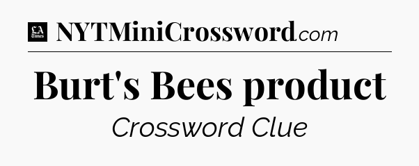 Burt's Bees product - LA Times Crossword