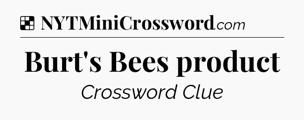 Solution: Burt's Bees product - NYT Crossword