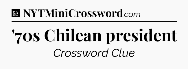 '70s Chilean president - LA Times Crossword