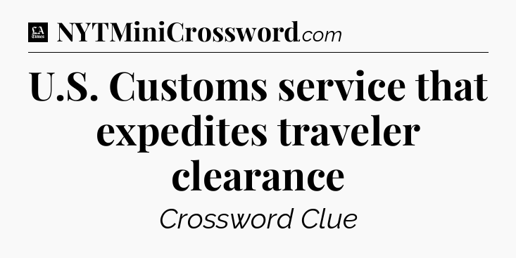 U.S. Customs service that expedites traveler clearance - LA Times Crossword