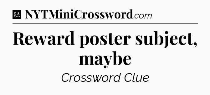 Reward poster subject, maybe - LA Times Crossword