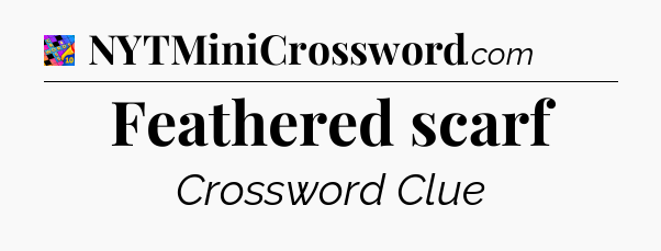 Feathered scarf Crossword Clue