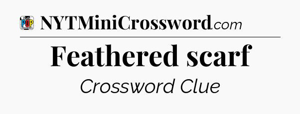 Feathered scarf Crossword Clue