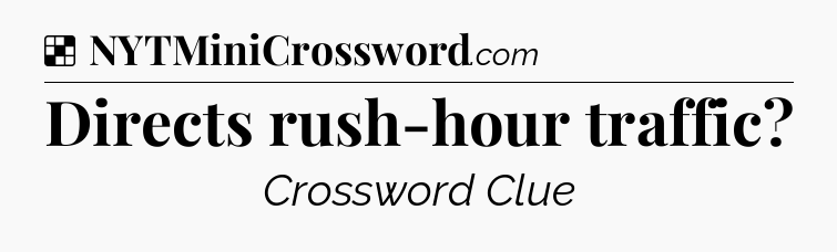 Solution: Directs rush-hour traffic - NYT Crossword
