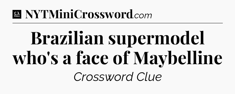 Brazilian supermodel who's a face of Maybelline - LA Times Crossword