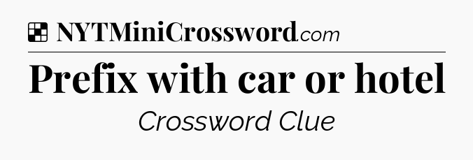 Solution: Prefix with car or hotel - NYT Crossword