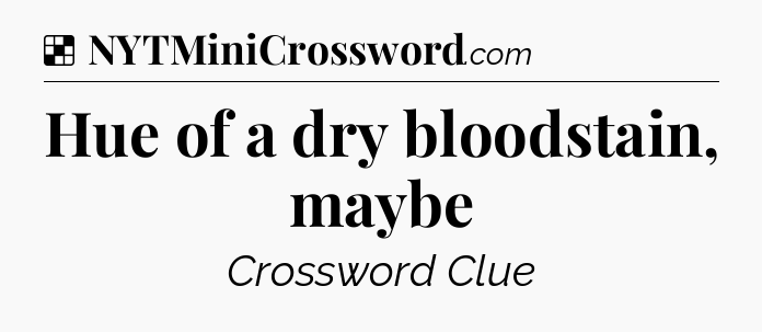 Solution: Hue of a dry bloodstain, maybe - NYT Crossword