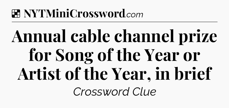 Solution: Annual cable channel prize for Song of the Year or Artist of the Year, in brief - NYT Crossword