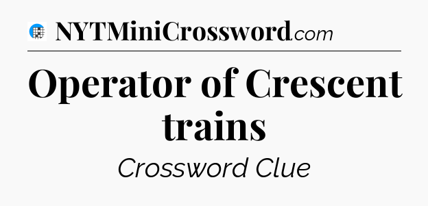 Operator of Crescent trains Crossword Clue