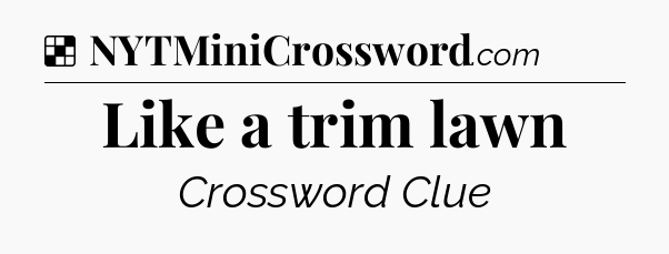 Solution: Like a trim lawn - NYT Crossword