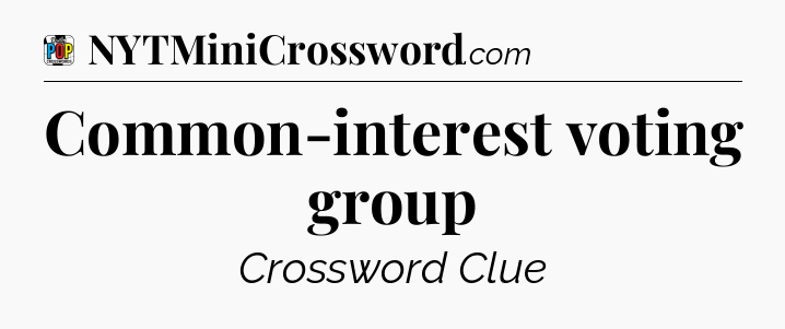 Common-interest voting group Crossword Clue