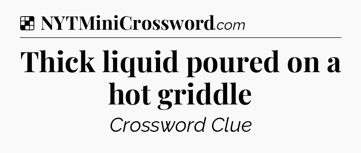 Solution: Thick liquid poured on a hot griddle - NYT Crossword