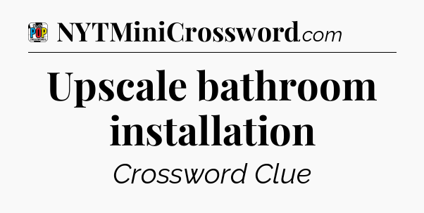 Upscale bathroom installation Crossword Clue