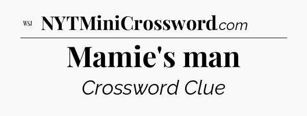 Mamie's man - WSJ Crossword