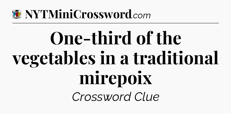 One-third of the vegetables in a traditional mirepoix Crossword Clue