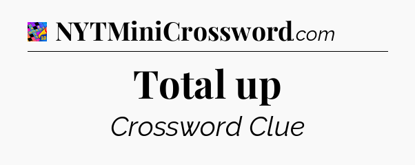 Total up Crossword Clue